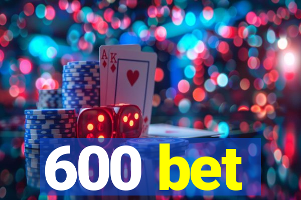 600 bet